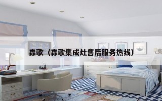 森歌（森歌集成灶售后服务热线）