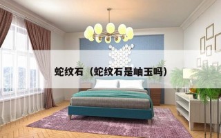 蛇纹石（蛇纹石是岫玉吗）