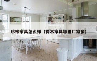 珍橡家具怎么样（橡木家具哪里厂家多）