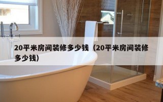 20平米房间装修多少钱（20平米房间装修多少钱）