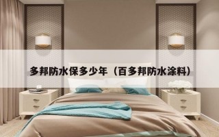 多邦防水保多少年（百多邦防水涂料）