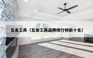 五金工具（五金工具品牌排行榜前十名）