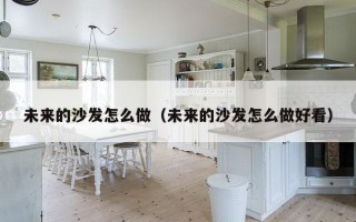 未来的沙发怎么做（未来的沙发怎么做好看）