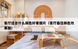 客厅适合什么颜色好看图片（客厅最佳颜色效果图）