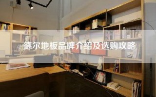 德尔地板品牌介绍及选购攻略