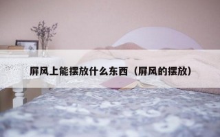 屏风上能摆放什么东西（屏风的摆放）