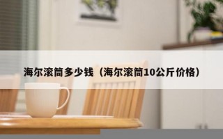 海尔滚筒多少钱（海尔滚筒10公斤价格）