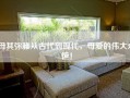母其弥雅从古代到现代，母爱的伟大永恒！