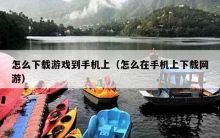 怎么下载游戏到手机上（怎么在手机上下载网游）