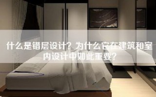 什么是错层设计？为什么它在建筑和室内设计中如此重要？