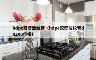 hdpe双壁波纹管（hdpe双壁波纹管dn200价格）
