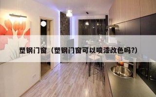 塑钢门窗（塑钢门窗可以喷漆改色吗?）