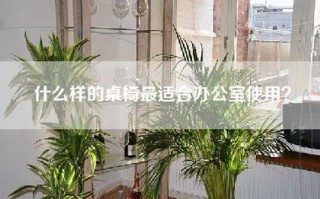 什么样的桌椅最适合办公室使用？