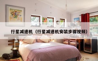 行星减速机（行星减速机安装步骤视频）