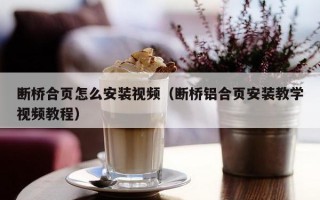 断桥合页怎么安装视频（断桥铝合页安装教学视频教程）