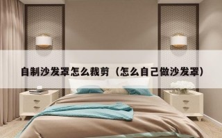 自制沙发罩怎么裁剪（怎么自己做沙发罩）