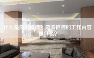 什么是风流柜师？风流柜师的工作内容是什么？