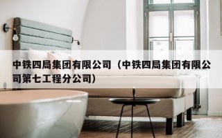 中铁四局集团有限公司（中铁四局集团有限公司第七工程分公司）