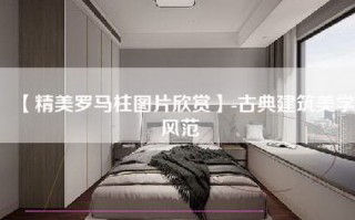 【精美罗马柱图片欣赏】-古典建筑美学风范