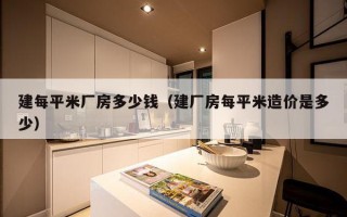 建每平米厂房多少钱（建厂房每平米造价是多少）