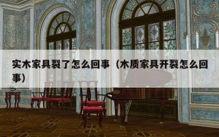 实木家具裂了怎么回事（木质家具开裂怎么回事）