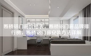 断桥铝门窗价格表，断桥铝门窗品牌排行榜，断桥铝门窗安装方法详解