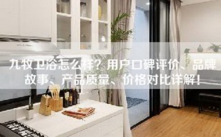 九牧卫浴怎么样？用户口碑评价、品牌故事、产品质量、价格对比详解！