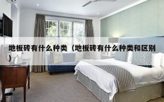 地板砖有什么种类（地板砖有什么种类和区别）