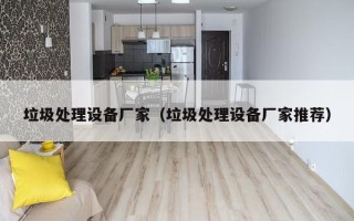 垃圾处理设备厂家（垃圾处理设备厂家推荐）