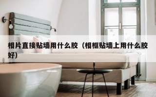 相片直接贴墙用什么胶（相框贴墙上用什么胶好）