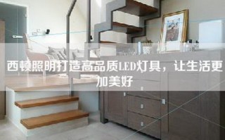 西顿照明打造高品质LED灯具，让生活更加美好