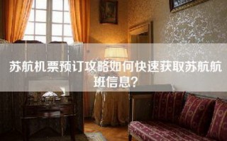 苏航机票预订攻略如何快速获取苏航航班信息？