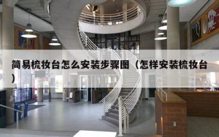 简易梳妆台怎么安装步骤图（怎样安装梳妆台）