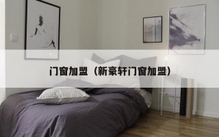 门窗加盟（新豪轩门窗加盟）