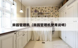 田园管理机（田园管理机使用说明）