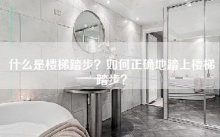 什么是楼梯踏步？如何正确地踏上楼梯踏步？