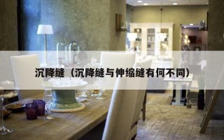 沉降缝（沉降缝与伸缩缝有何不同）