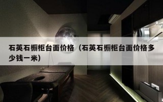 石英石橱柜台面价格（石英石橱柜台面价格多少钱一米）