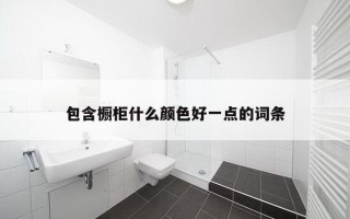 包含橱柜什么颜色好一点的词条