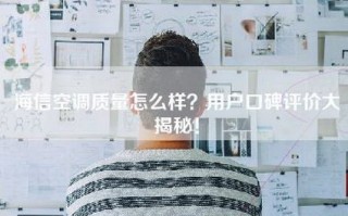 海信空调质量怎么样？用户口碑评价大揭秘！