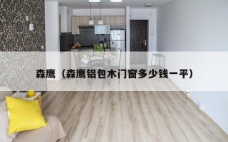 森鹰（森鹰铝包木门窗多少钱一平）