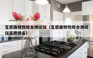 互感器特性综合测试仪（互感器特性综合测试仪品牌排名）