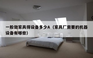 一般做家具得设备多少A（家具厂需要的机器设备有哪些）