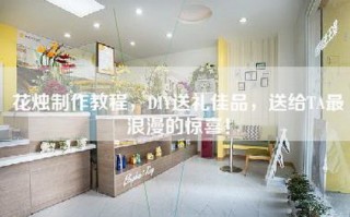 花烛制作教程，DIY送礼佳品，送给TA最浪漫的惊喜！