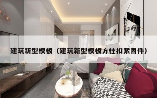 建筑新型模板（建筑新型模板方柱扣紧固件）