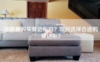 你需要购买餐边柜吗？如何选择合适的餐边柜？