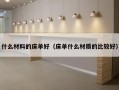 什么材料的床单好（床单什么材质的比较好）