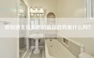 你知道北京装修的最新趋势是什么吗？