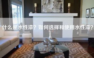 什么是水性漆？如何选择和使用水性漆？