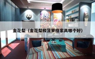 金花梨（金花梨和菠萝格家具哪个好）